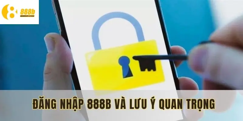 Truy cập hệ thống 888B và lưu ý quan trọng