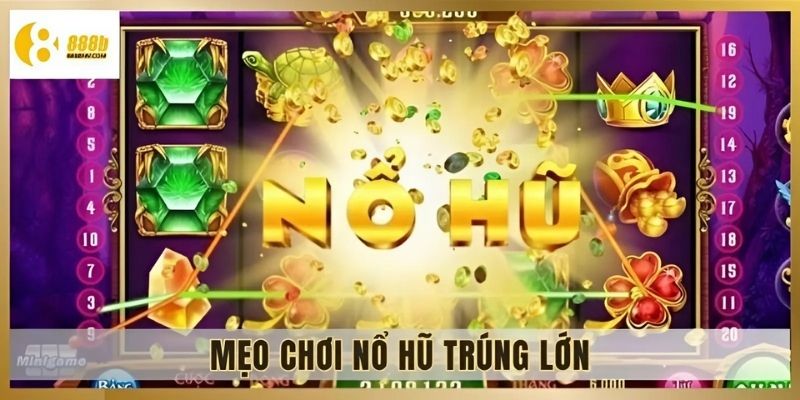 Mẹo chơi quay thưởng nổ hũ trúng lớn 