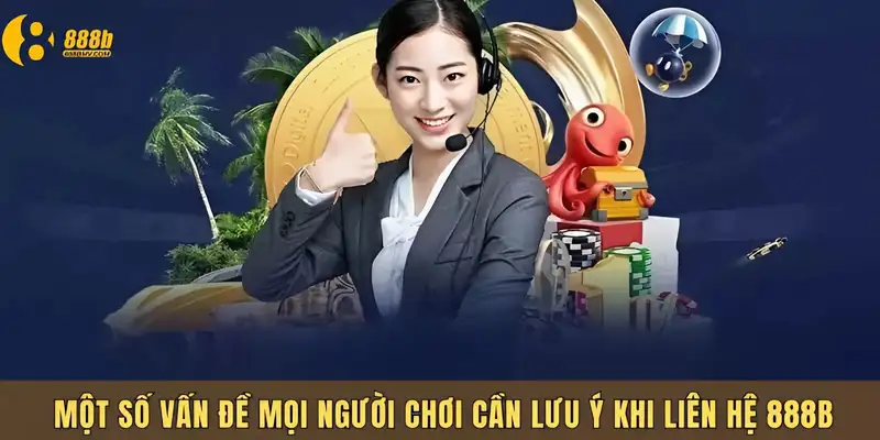 Nhưng lưu ý khi liên hệ 888B giúp bạn thuận tiện 