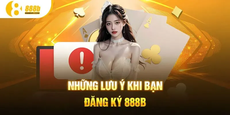 Một vài lưu ý cần nắm được khi đăng ký 888B