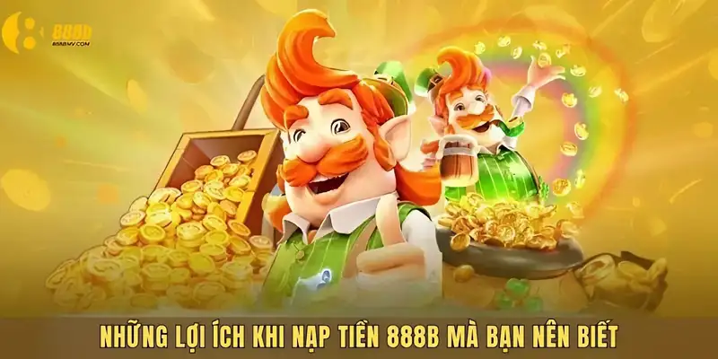 Ưu điểm khi nạp tiền 888B mà bạn không nên bỏ lỡ