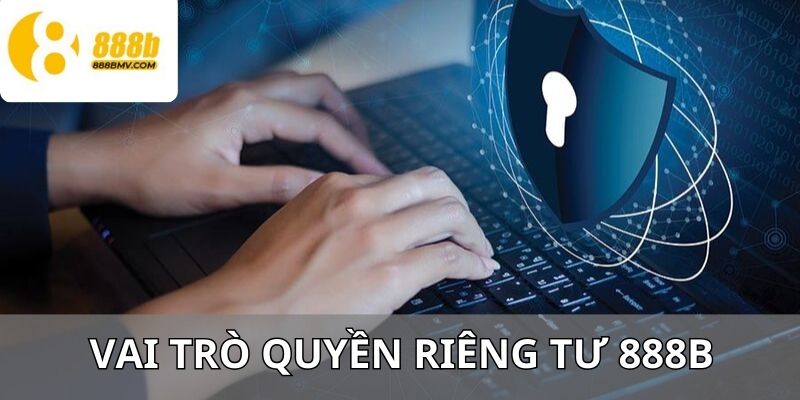 Quyền riêng tư có vai trò quan trọng