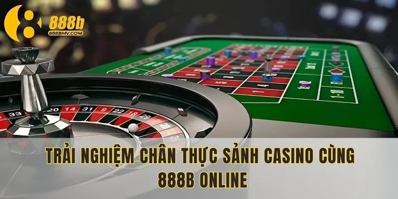 Trải nghiệm chân thực sảnh casino cùng 888b online